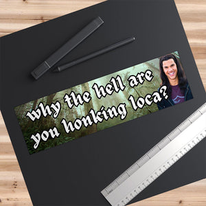 Bumper Sticker-bella where the hell have you been loca