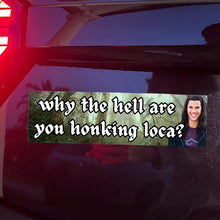 Load image into Gallery viewer, Bumper Sticker-bella where the hell have you been loca