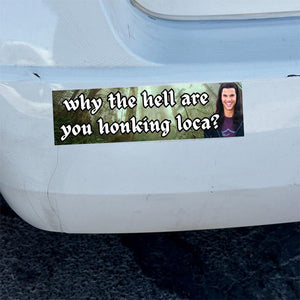 Bumper Sticker-bella where the hell have you been loca